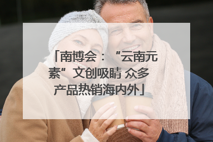 南博会：“云南元素”文创吸睛 众多产品热销海内外