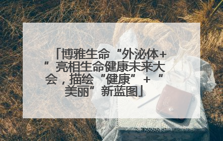 博雅生命“外泌体+”亮相生命健康未来大会，描绘“健康”+“美丽”新蓝图