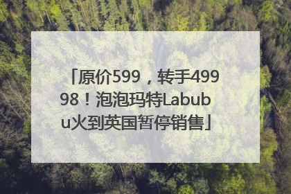 原价599，转手49998！泡泡玛特Labubu火到英国暂停销售