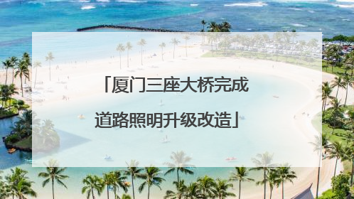 厦门三座大桥完成道路照明升级改造
