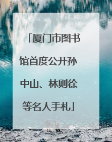 厦门市图书馆首度公开孙中山、林则徐等名人手札