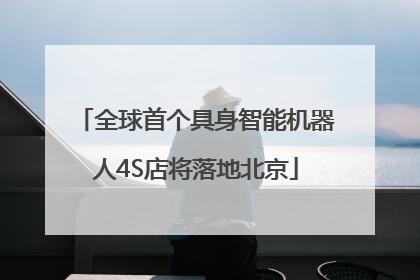 全球首个具身智能机器人4S店将落地北京