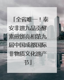 全省唯一！泰安非遗九品贡酵素煎饼亮相第九届中国成都国际非物质文化遗产节