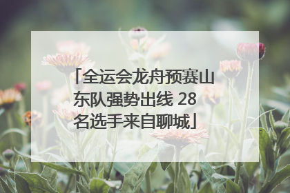 全运会龙舟预赛山东队强势出线 28名选手来自聊城
