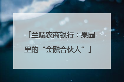 兰陵农商银行：果园里的“金融合伙人”