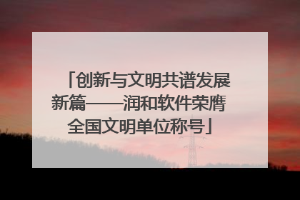 创新与文明共谱发展新篇——润和软件荣膺全国文明单位称号