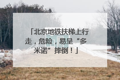 北京地铁扶梯上行走，危险，易呈“多米诺”摔倒！