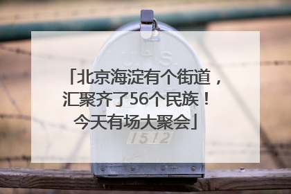 北京海淀有个街道，汇聚齐了56个民族！今天有场大聚会