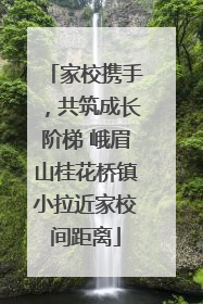 家校携手，共筑成长阶梯 峨眉山桂花桥镇小拉近家校间距离