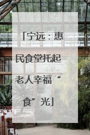宁远：惠民食堂托起老人幸福“食”光