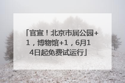 官宣！北京市属公园+1，博物馆+1，6月14日起免费试运行