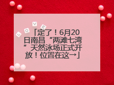 定了！6月20日南昌“两滩七湾”天然泳场正式开放！位置在这→