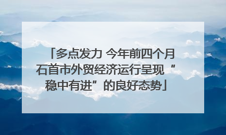 多点发力 今年前四个月石首市外贸经济运行呈现“稳中有进”的良好态势