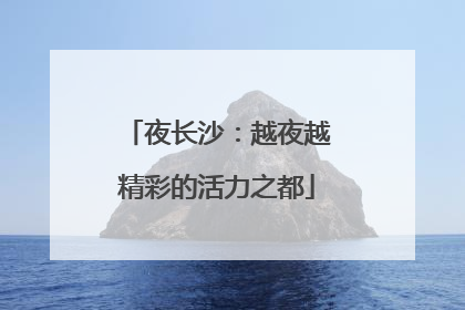 夜长沙：越夜越精彩的活力之都