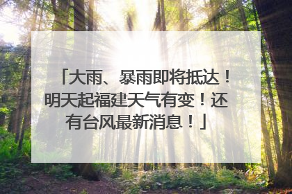 大雨、暴雨即将抵达！明天起福建天气有变！还有台风最新消息！