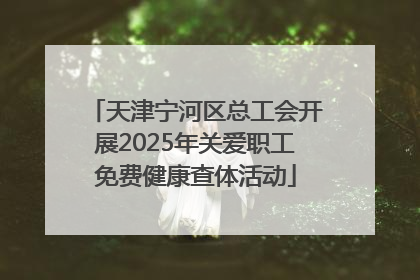 天津宁河区总工会开展2025年关爱职工免费健康查体活动