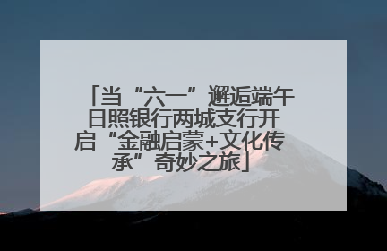 当“六一”邂逅端午 日照银行两城支行开启“金融启蒙+文化传承”奇妙之旅