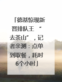 德基惊现新晋排队王 “去茶山”，记者亲测：点单到取餐，耗时6个小时