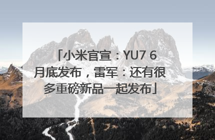 小米官宣：YU7 6月底发布，雷军：还有很多重磅新品一起发布