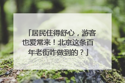居民住得舒心，游客也爱常来！北京这条百年老街咋做到的？