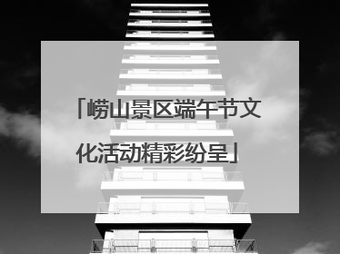 崂山景区端午节文化活动精彩纷呈