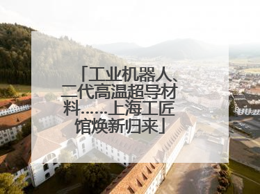工业机器人、二代高温超导材料……上海工匠馆焕新归来