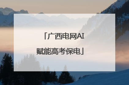 广西电网AI赋能高考保电
