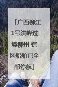 广西柳江1号洪峰过境柳州 辖区船舶已全部停航