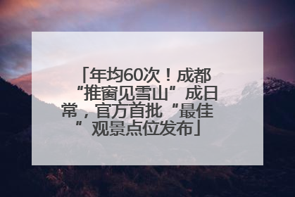 年均60次！成都“推窗见雪山”成日常，官方首批“最佳”观景点位发布