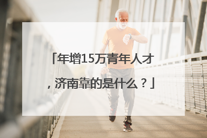 年增15万青年人才，济南靠的是什么？
