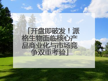 开盘即破发！派格生物面临核心产品商业化与市场竞争双重考验