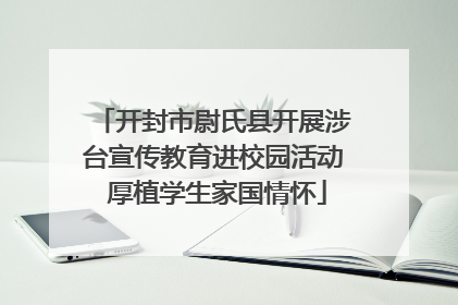 开封市尉氏县开展涉台宣传教育进校园活动 厚植学生家国情怀