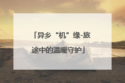 异乡“机”缘-旅途中的温暖守护