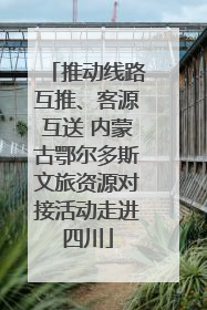 推动线路互推、客源互送 内蒙古鄂尔多斯文旅资源对接活动走进四川