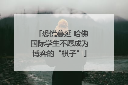 恐慌蔓延 哈佛国际学生不愿成为博弈的“棋子”