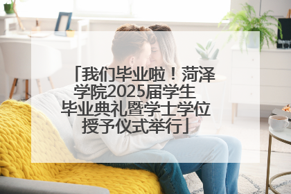 我们毕业啦！菏泽学院2025届学生毕业典礼暨学士学位授予仪式举行
