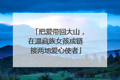 把爱带回大山，在温藏族女孩成链接两地爱心使者