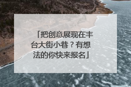 把创意展现在丰台大街小巷？有想法的你快来报名