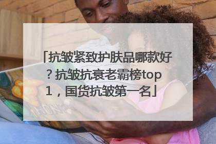 抗皱紧致护肤品哪款好？抗皱抗衰老霸榜top1，国货抗皱第一名