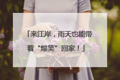 来江岸，雨天也能带着“爆笑”回家！