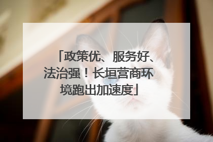 政策优、服务好、法治强！长垣营商环境跑出加速度