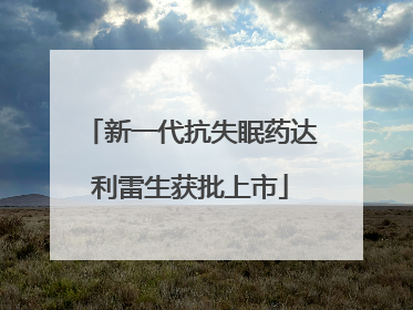 新一代抗失眠药达利雷生获批上市