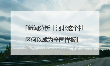 新闻分析丨河北这个社区何以成为全国样板