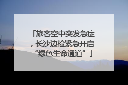 旅客空中突发急症，长沙边检紧急开启“绿色生命通道”