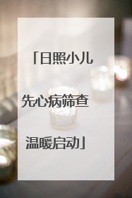 日照小儿先心病筛查温暖启动
