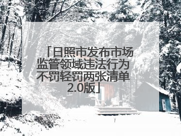 日照市发布市场监管领域违法行为不罚轻罚两张清单2.0版