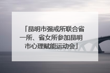 昆明市强戒所联合省一所、省女所参加昆明市心理赋能运动会