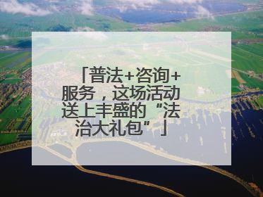 普法+咨询+服务，这场活动送上丰盛的“法治大礼包”