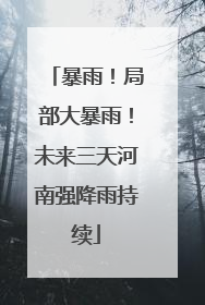 暴雨！局部大暴雨！未来三天河南强降雨持续