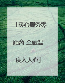 暖心服务零距离 金融温度入人心
